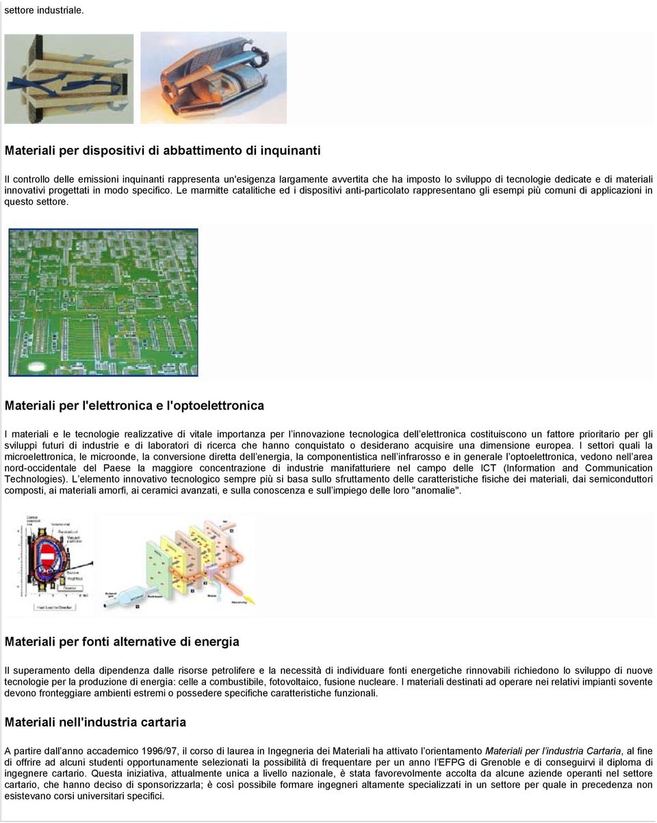 materiali innovativi progettati in modo specifico. Le marmitte catalitiche ed i dispositivi anti-particolato rappresentano gli esempi più comuni di applicazioni in questo settore.