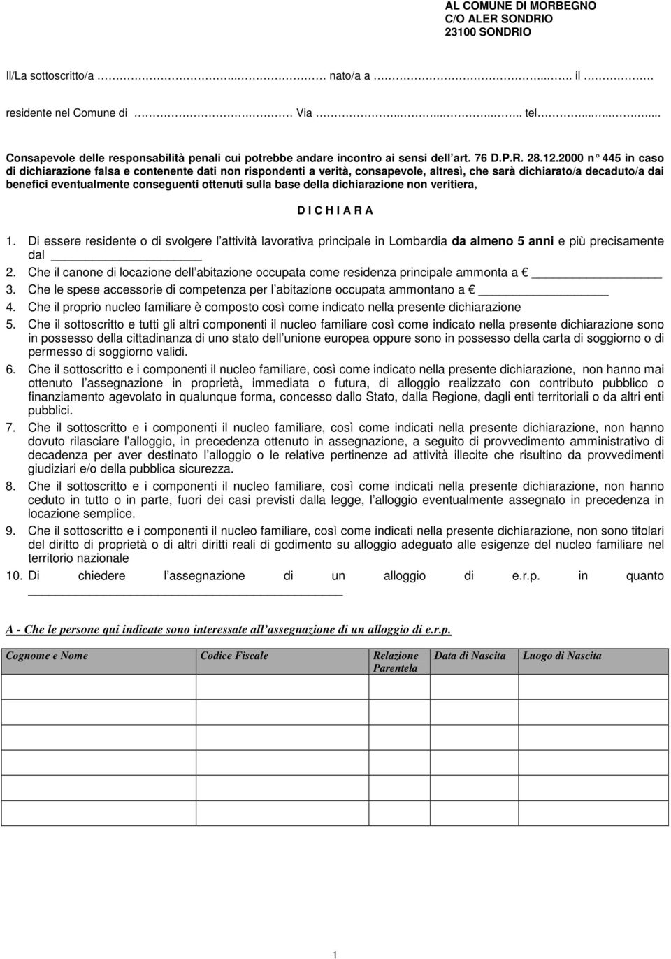 2000 n 445 in caso di dichiarazione falsa e contenente dati non rispondenti a verità, consapevole, altresì, che sarà dichiarato/a decaduto/a dai benefici eventualmente conseguenti ottenuti sulla base