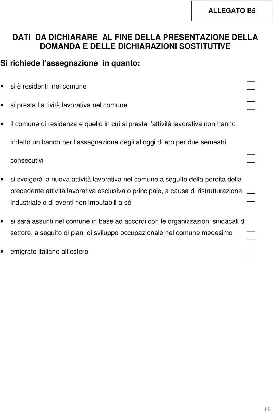 svolgerà la nuova attività lavorativa nel comune a seguito della perdita della precedente attività lavorativa esclusiva o principale, a causa di ristrutturazione industriale o di eventi non