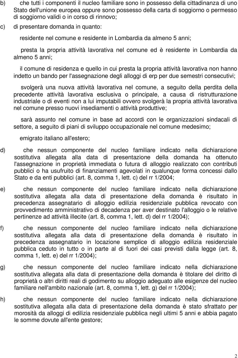 almeno 5 anni; il comune di residenza e quello in cui presta la propria attività lavorativa non hanno indetto un bando per l'assegnazione degli alloggi di erp per due semestri consecutivi; svolgerà