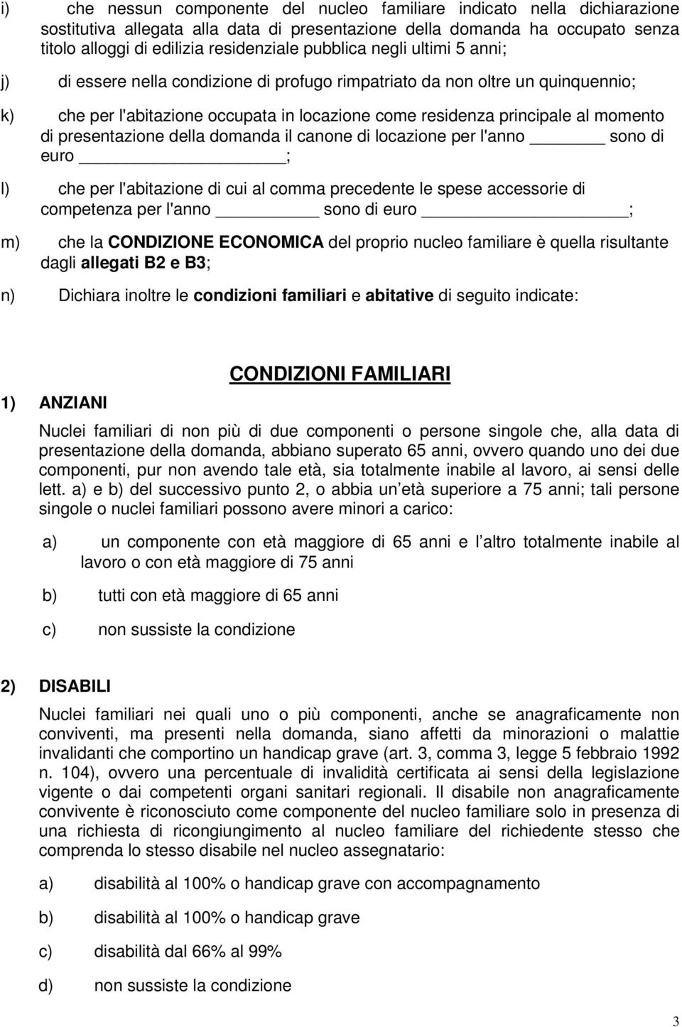 presentazione della domanda il canone di locazione per l'anno sono di euro ; l) che per l'abitazione di cui al comma precedente le spese accessorie di competenza per l'anno sono di euro ; m) che la