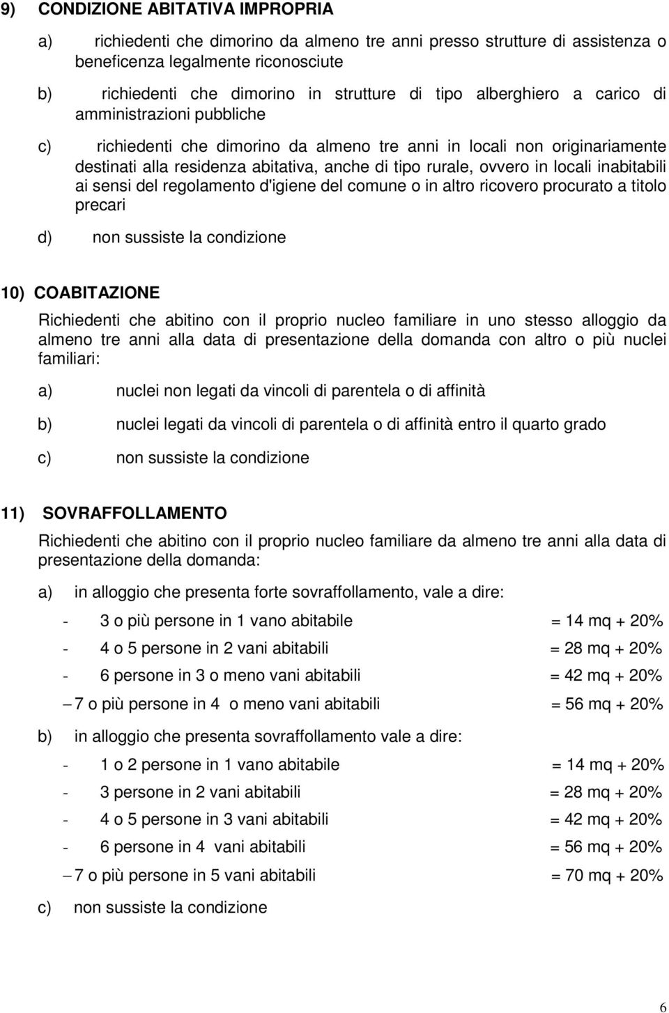 locali inabitabili ai sensi del regolamento d'igiene del comune o in altro ricovero procurato a titolo precari d) non sussiste la condizione 10) COABITAZIONE Richiedenti che abitino con il proprio