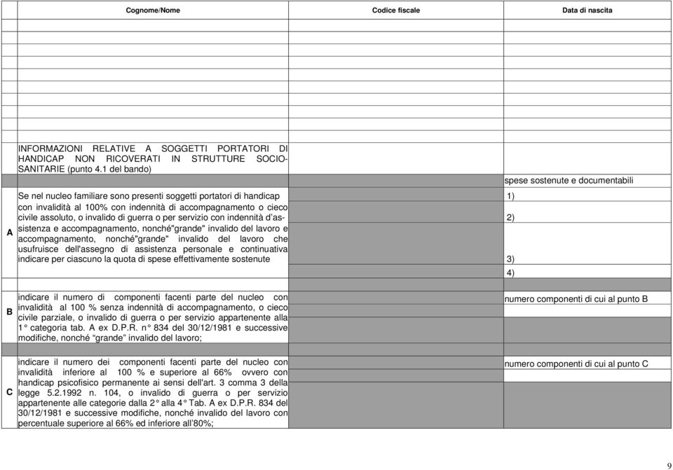 servizio con indennità d as- 2) sistenza e accompagnamento, nonché"grande" invalido del lavoro e accompagnamento, nonché"grande" invalido del lavoro che usufruisce dell'assegno di assistenza