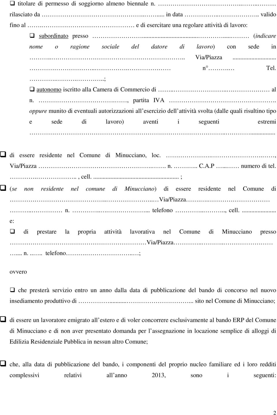 oppure munito di eventuali autorizzazioni all esercizio dell attività svolta (dalle quali risultino tipo e sede di lavoro) aventi i seguenti estremi..... di essere residente nel Comune di Minucciano, loc.