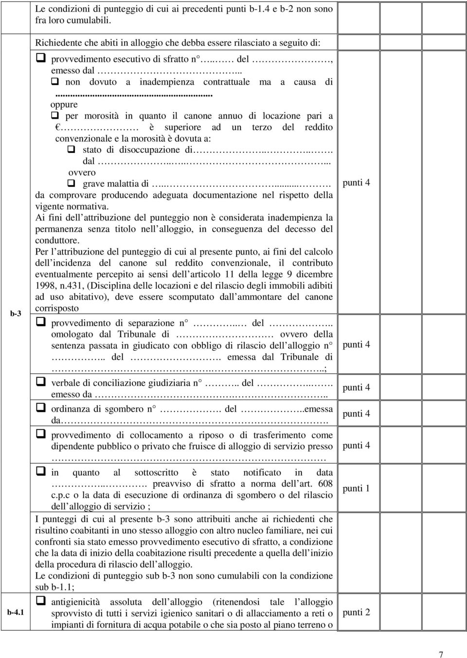 .. oppure per morosità in quanto il canone annuo di locazione pari a è superiore ad un terzo del reddito convenzionale e la morosità è dovuta a: stato di disoccupazione di..... dal.