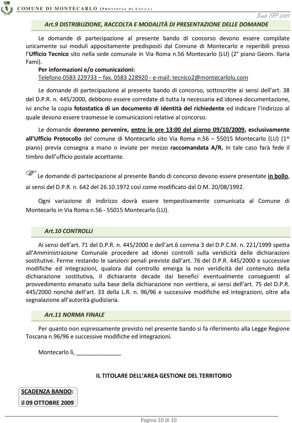 Per informazioni e/o comunicazioni: Telefono 0583229733 fax. 0583228920 - e-mail: tecnico2@montecarlolu.com Le domande di partecipazione al presente bando di concorso, sottoscritte ai sensi dell art.