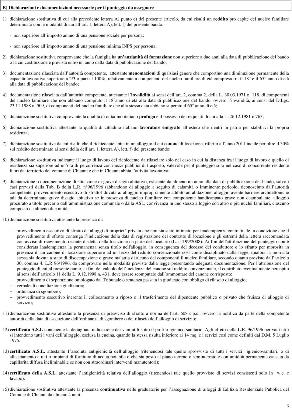 f) del presente bando: - non superiore all importo annuo di una pensione sociale per persona; - non superiore all importo annuo di una pensione minima INPS per persona; ) dichiarazione sostitutiva