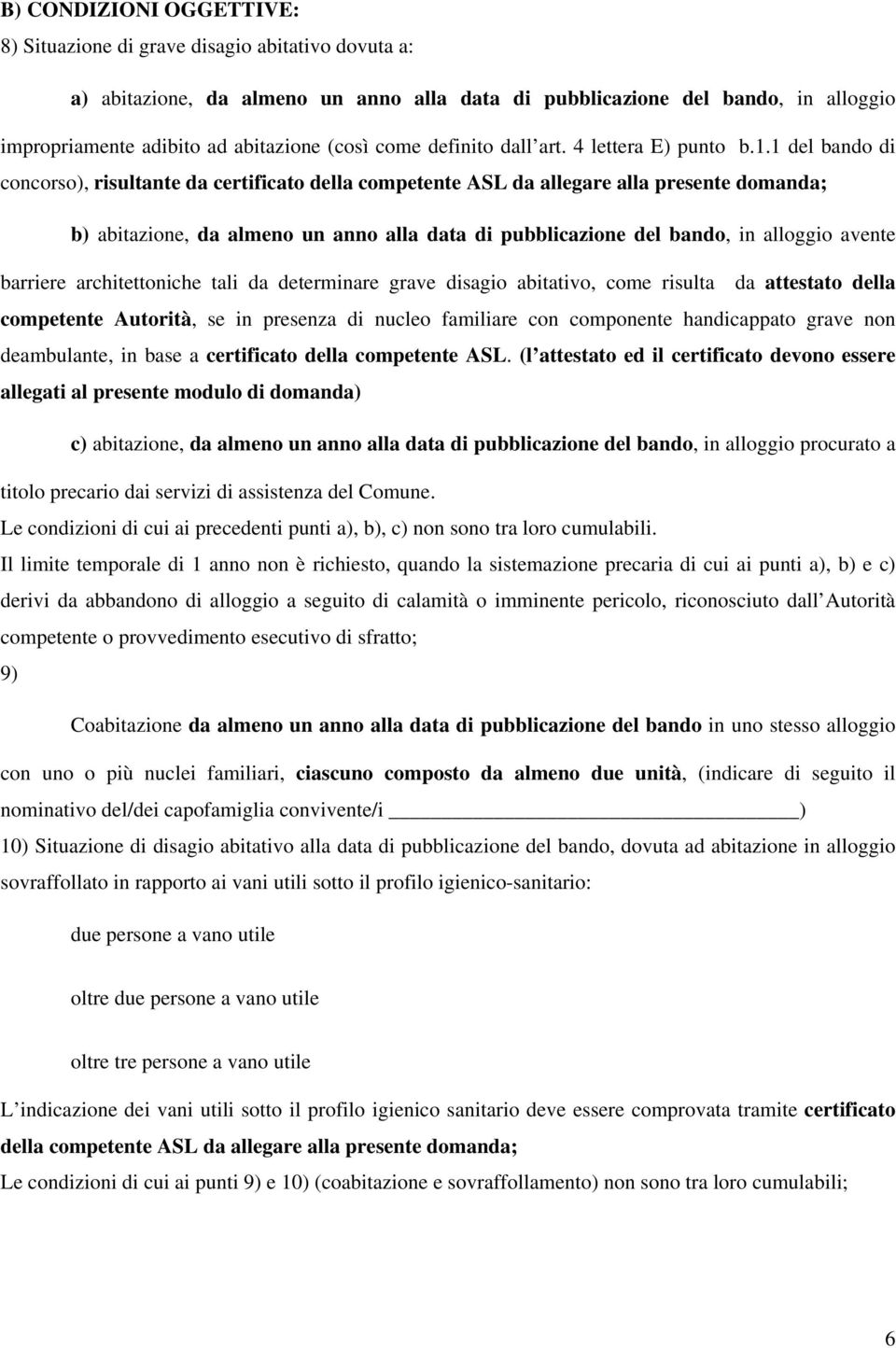 1 del bando di concorso), risultante da certificato della competente ASL da allegare alla presente domanda; b) abitazione, da almeno un anno alla data di pubblicazione del bando, in alloggio avente