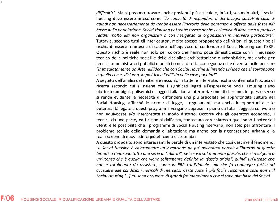 Social Housing potrebbe essere anche l esigenza di dare casa a profili e redditi molto alti non organizzati o con l esigenza di organizzarsi in maniera particolare.