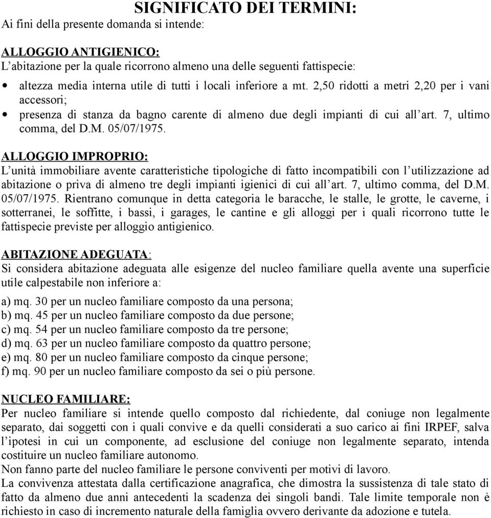 ALLOGGIO IMPROPRIO: L unità immobiliare avente caratteristiche tipologiche di fatto incompatibili con l utilizzazione ad abitazione o priva di almeno tre degli impianti igienici di cui all art.