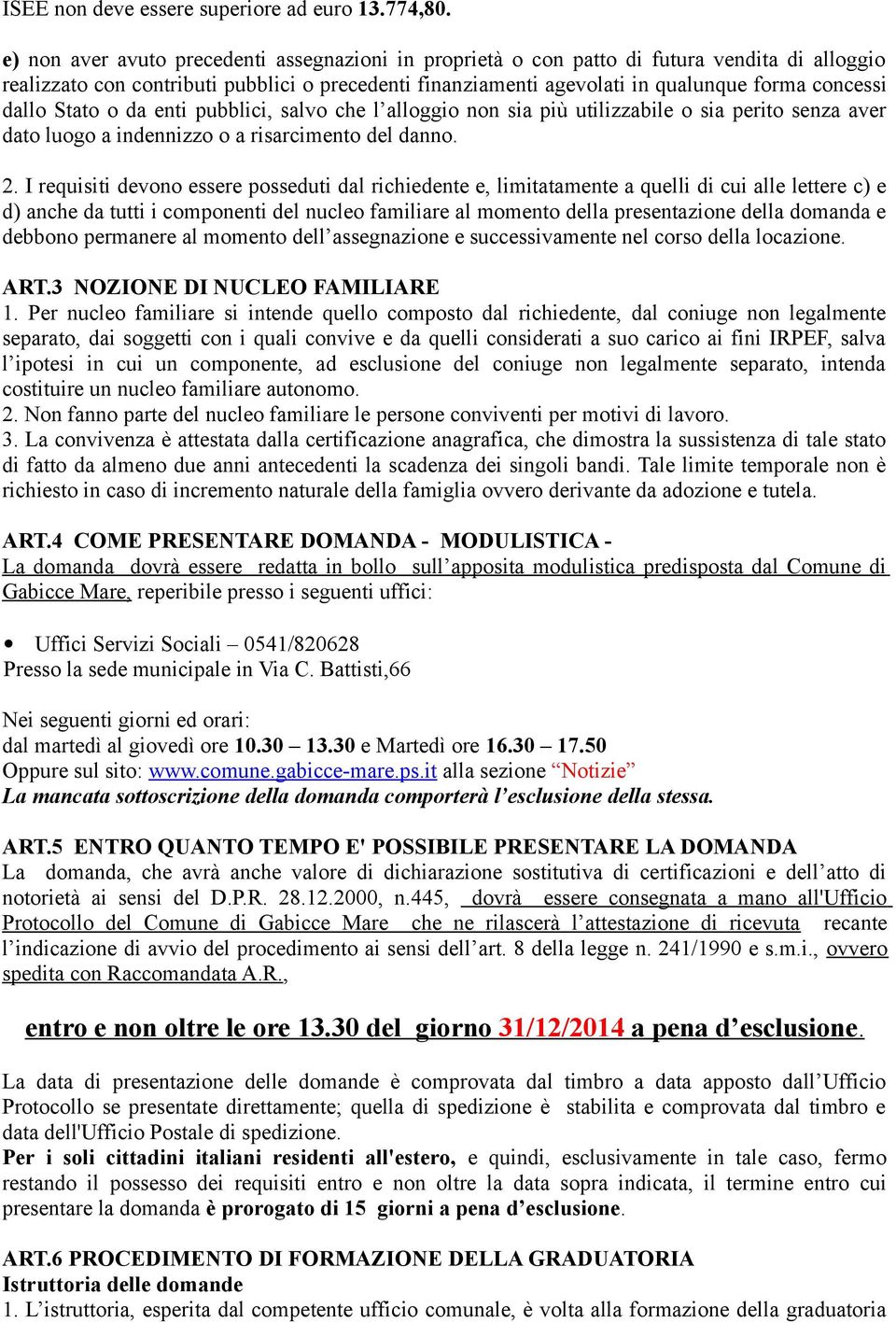 dallo Stato o da enti pubblici, salvo che l alloggio non sia più utilizzabile o sia perito senza aver dato luogo a indennizzo o a risarcimento del danno. 2.