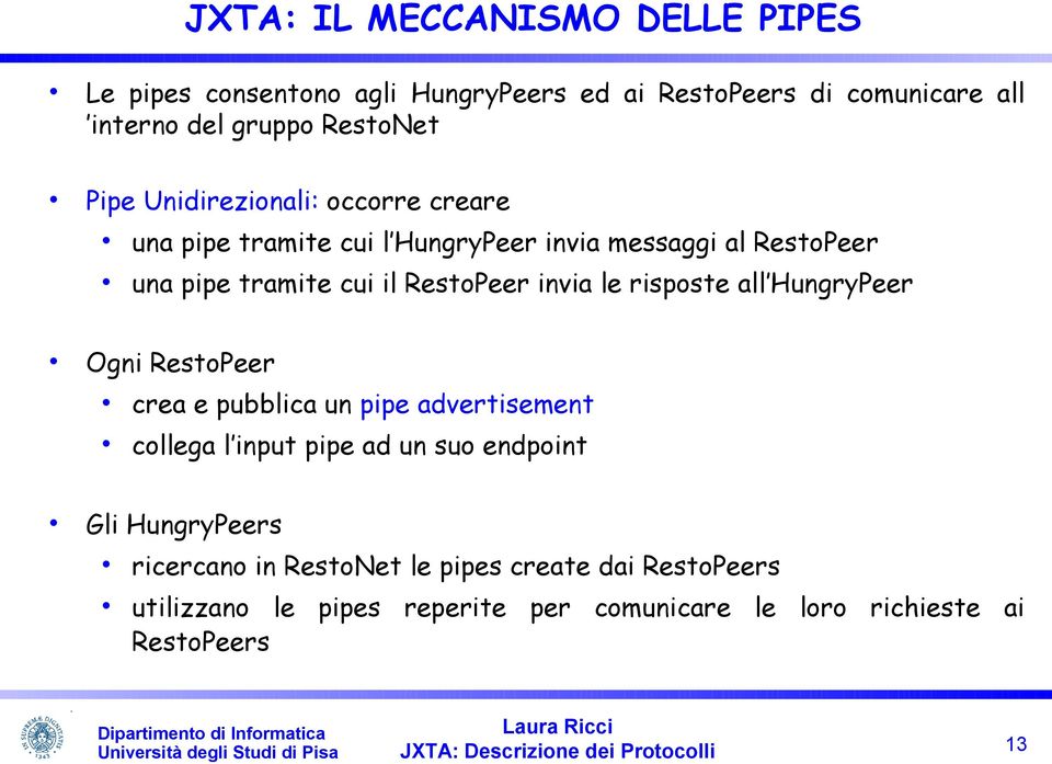 invia le risposte all HungryPeer Ogni RestoPeer crea e pubblica un pipe advertisement collega l input pipe ad un suo endpoint Gli