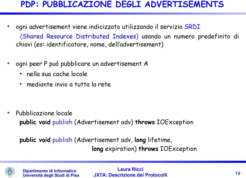 pubblicare un advertisement A nella sua cache locale mediante invio a tutta la rete Pubblicazione locale public void publish