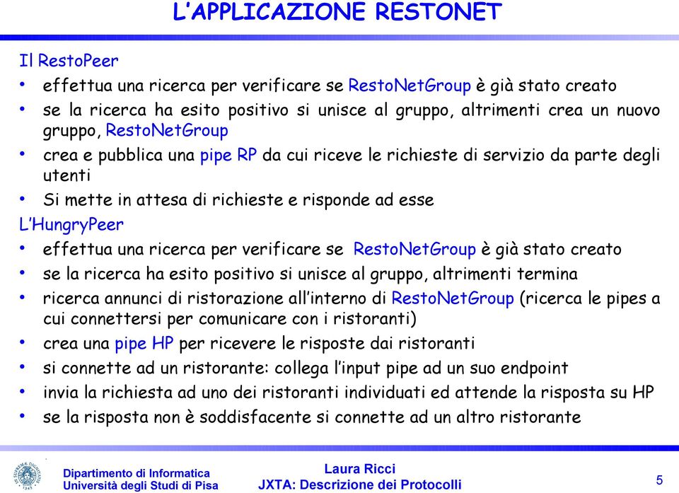 verificare se RestoNetGroup è già stato creato se la ricerca ha esito positivo si unisce al gruppo, altrimenti termina ricerca annunci di ristorazione all interno di RestoNetGroup (ricerca le pipes a