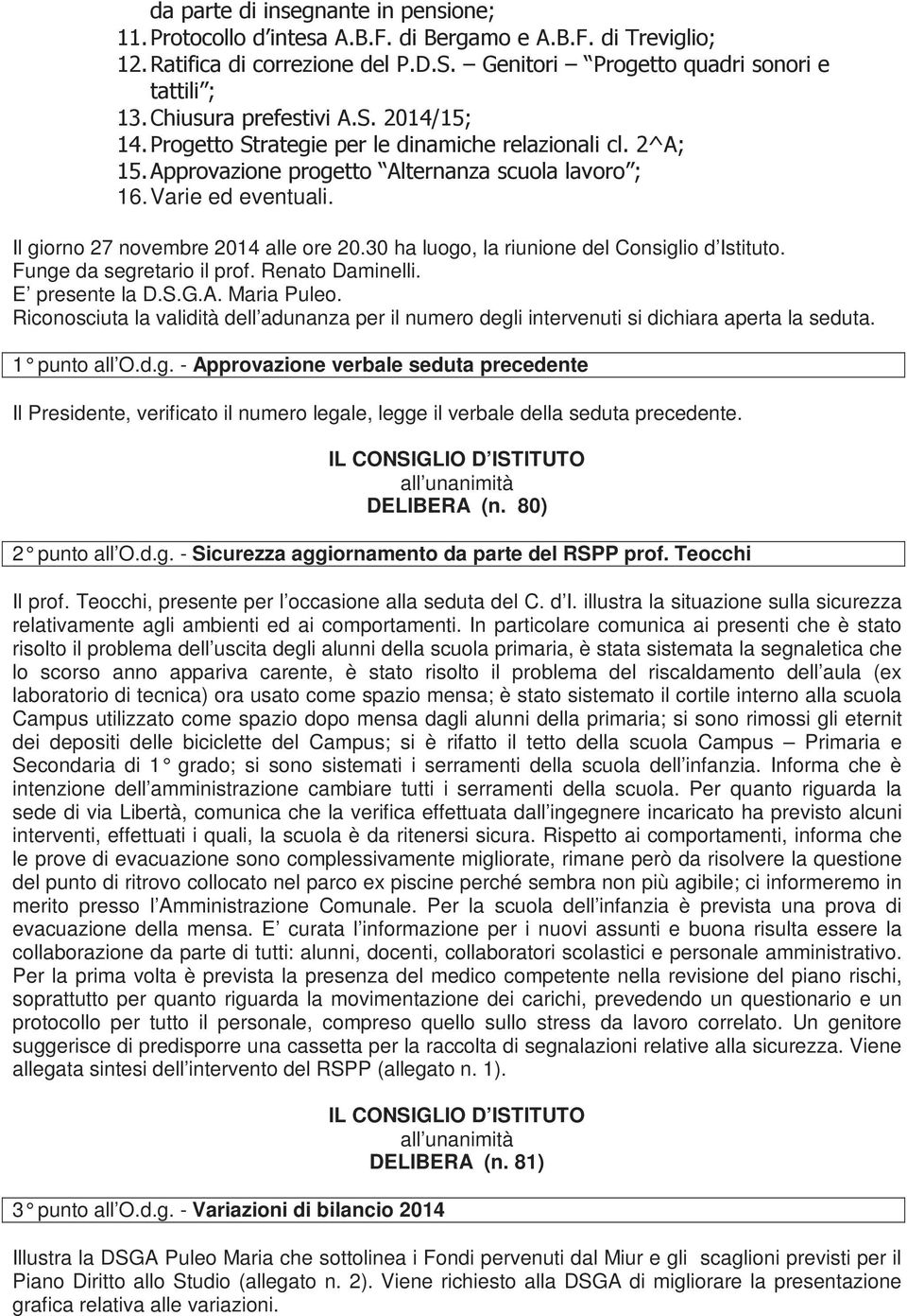 Il giorno 27 novembre 2014 alle ore 20.30 ha luogo, la riunione del Consiglio d Istituto. Funge da segretario il prof. Renato Daminelli. E presente la D.S.G.A. Maria Puleo.