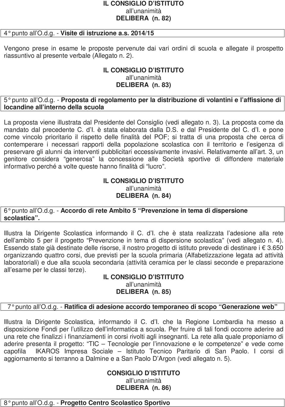 - Proposta di regolamento per la distribuzione di volantini e l affissione di locandine all interno della scuola La proposta viene illustrata dal Presidente del Consiglio (vedi allegato n. 3).