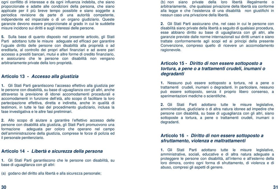 Queste garanzie devono essere proporzionate al grado in cui le suddette misure incidono sui diritti e sugli interessi delle persone. 5.