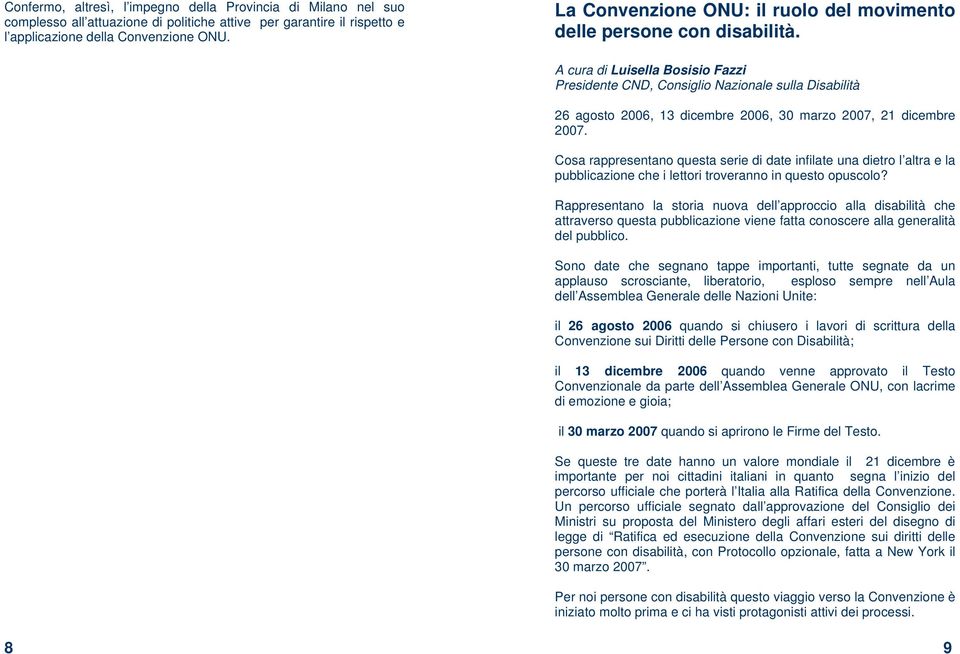 A cura di Luisella Bosisio Fazzi Presidente CND, Consiglio Nazionale sulla Disabilità 26 agosto 2006, 13 dicembre 2006, 30 marzo 2007, 21 dicembre 2007.