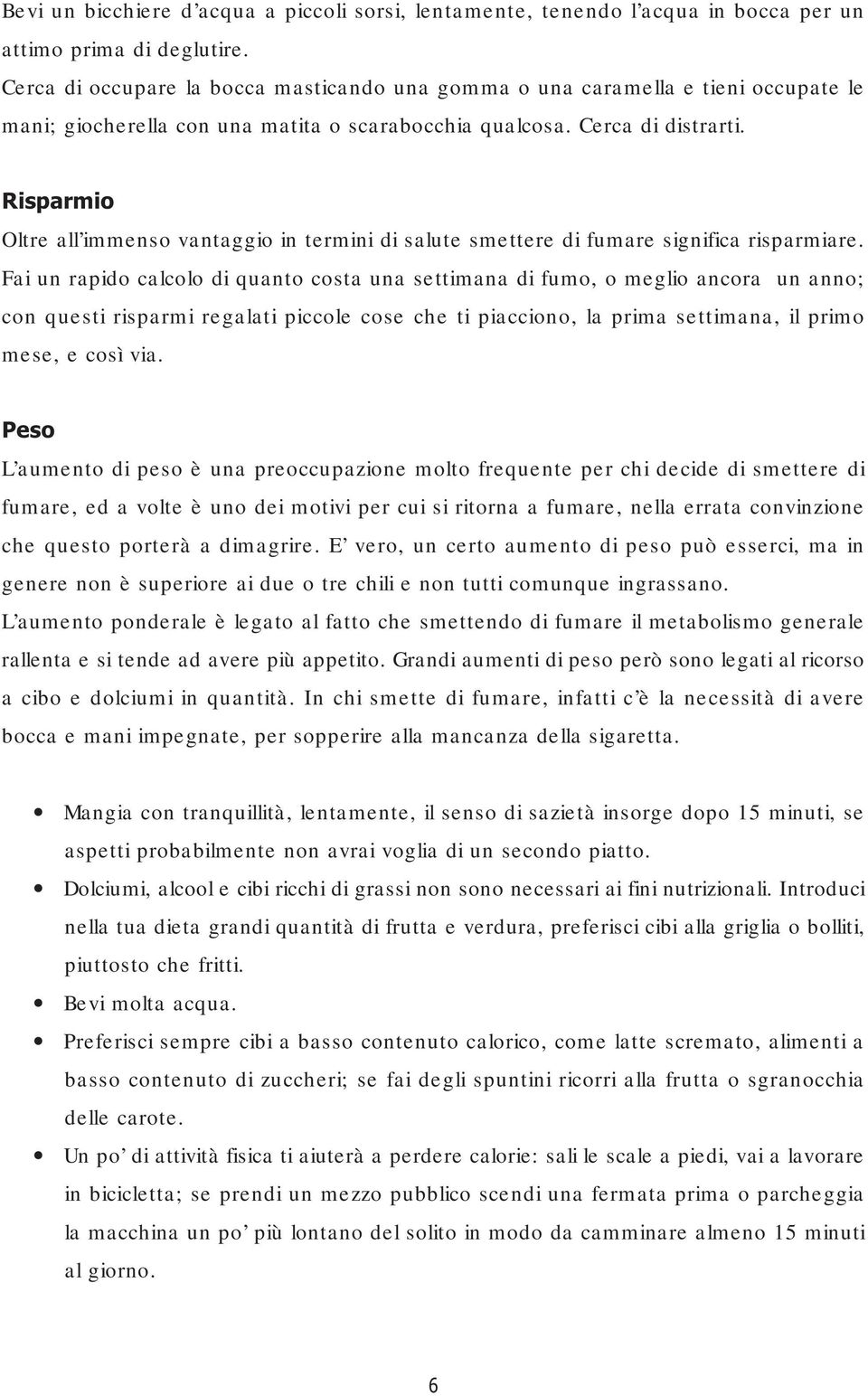 Risparmio Oltre all immenso vantaggio in termini di salute smettere di fumare significa risparmiare.