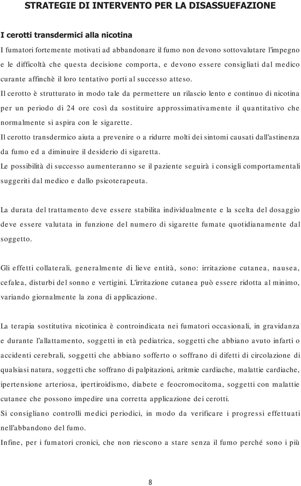 Il cerotto è strutturato in modo tale da permettere un rilascio lento e continuo di nicotina per un periodo di 24 ore così da sostituire approssimativamente il quantitativo che normalmente si aspira