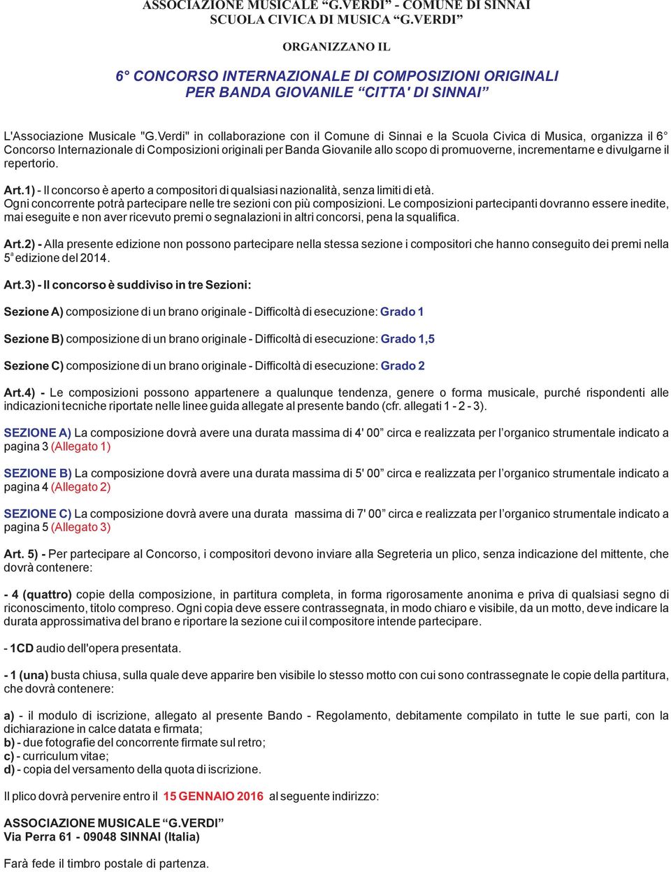 Verdi" in collaborazione con il Comune di Sinnai e la Scuola Civica di Musica, organizza il 6 Concorso Internazionale di Composizioni originali per Banda Giovanile allo scopo di promuoverne,