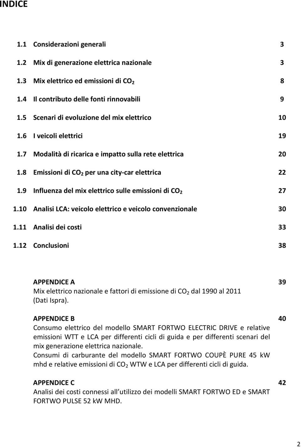 9 Influenza del mix elettrico sulle emissioni di CO 2 27 1.10 Analisi LCA: veicolo elettrico e veicolo convenzionale 30 1.11 Analisi dei costi 33 1.