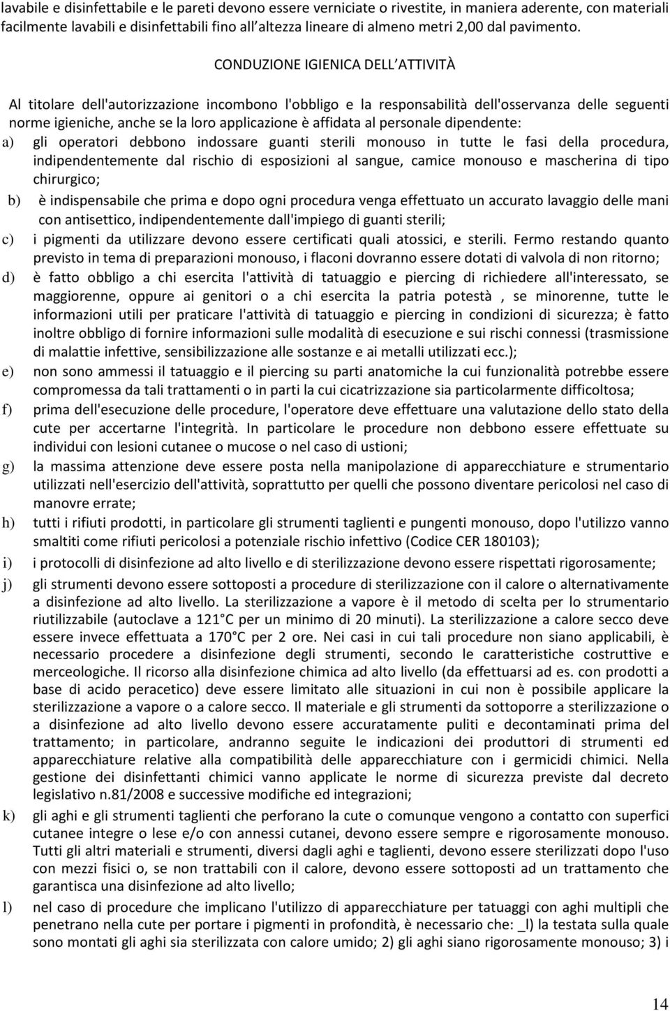 CONDUZIONE IGIENICA DELL ATTIVITÀ Al titolare dell'autorizzazione incombono l'obbligo e la responsabilità dell'osservanza delle seguenti norme igieniche, anche se la loro applicazione è affidata al