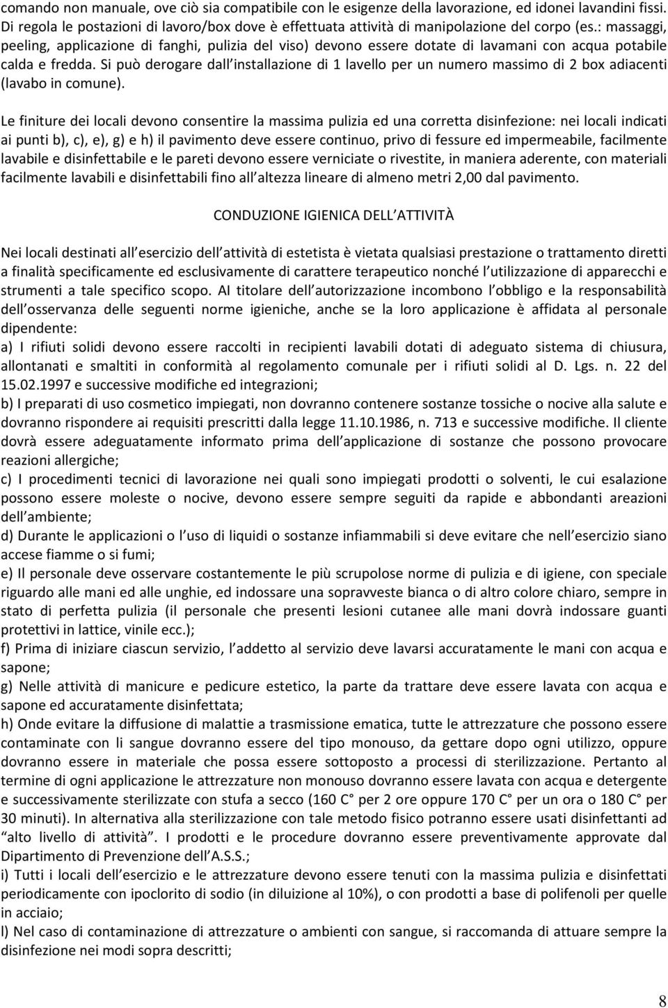 : massaggi, peeling, applicazione di fanghi, pulizia del viso) devono essere dotate di lavamani con acqua potabile calda e fredda.