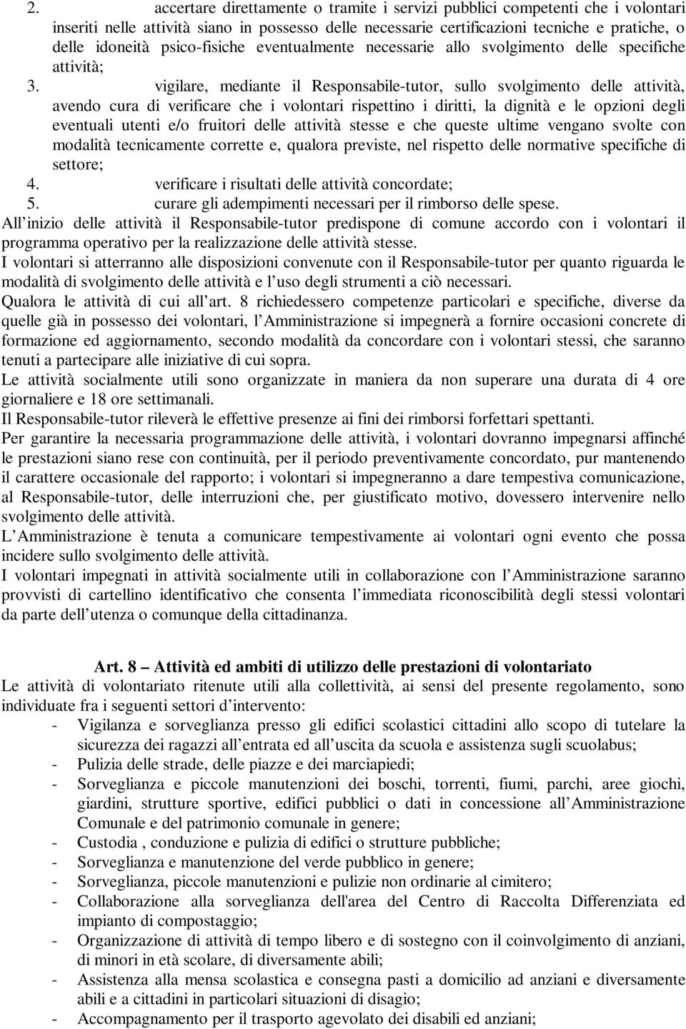 vigilare, mediante il Responsabile-tutor, sullo svolgimento delle attività, avendo cura di verificare che i volontari rispettino i diritti, la dignità e le opzioni degli eventuali utenti e/o fruitori