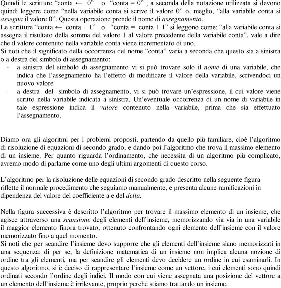 < la variabile conta si assegna il risultato della somma del valore 1 al valore precedente della variabile conta, vale a dire che il valore contenuto nella variabile conta viene incrementato di uno.