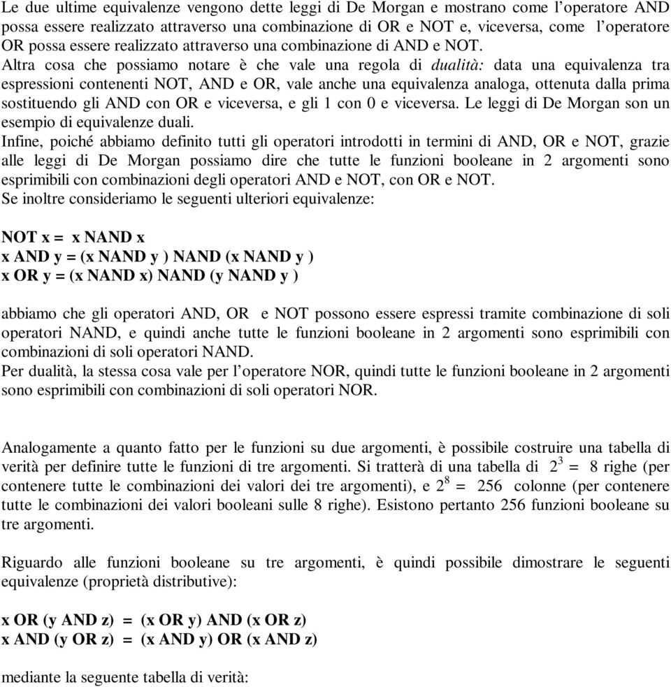 Altra cosa che possiamo notare è che vale una regola di dualità: data una equivalenza tra espressioni contenenti NOT, AND e OR, vale anche una equivalenza analoga, ottenuta dalla prima sostituendo