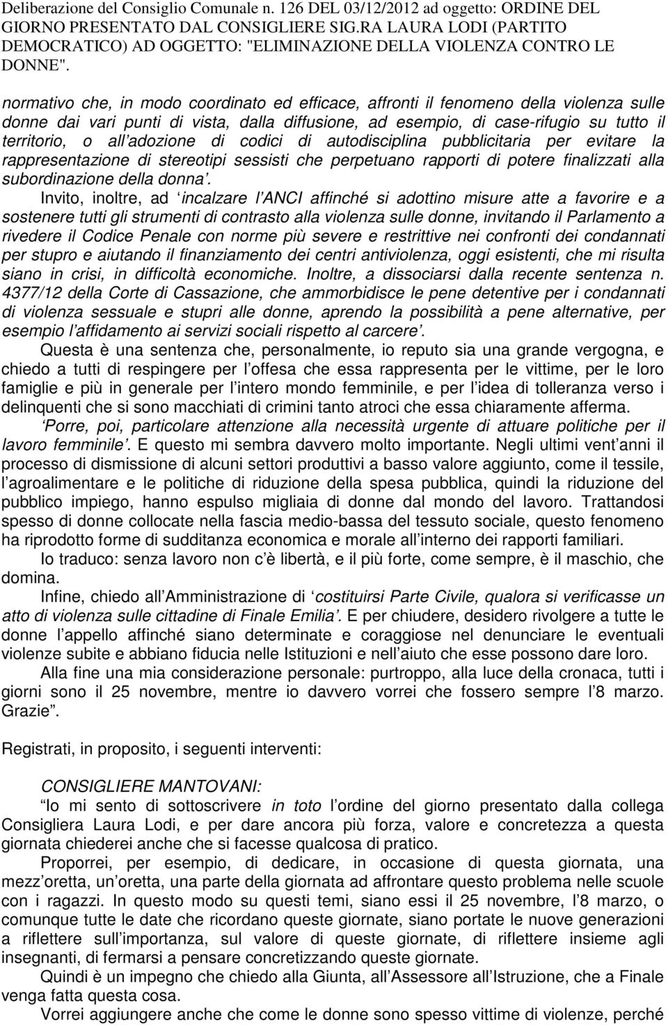 il territorio, o all adozione di codici di autodisciplina pubblicitaria per evitare la rappresentazione di stereotipi sessisti che perpetuano rapporti di potere finalizzati alla subordinazione della