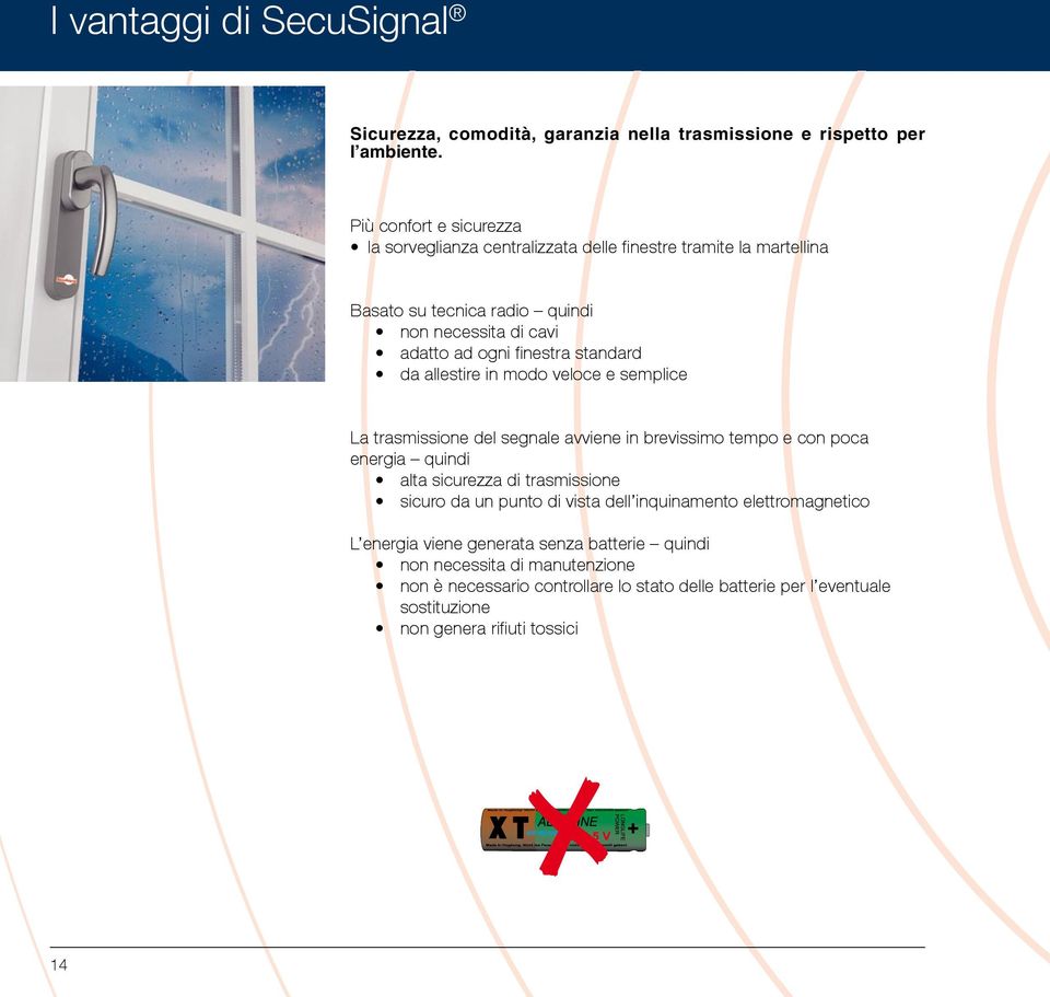 standard da allestire in modo veloce e semplice La trasmissione del segnale avviene in brevissimo tempo e con poca energia quindi alta sicurezza di trasmissione sicuro da