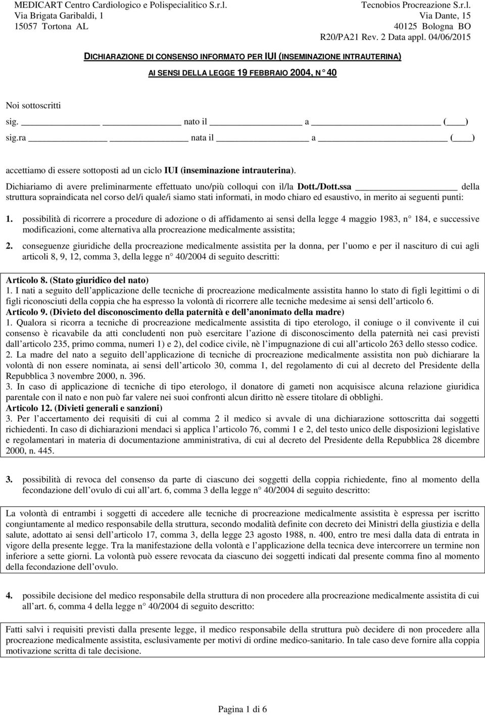 ssa della struttura sopraindicata nel corso del/i quale/i siamo stati informati, in modo chiaro ed esaustivo, in merito ai seguenti punti: 1.