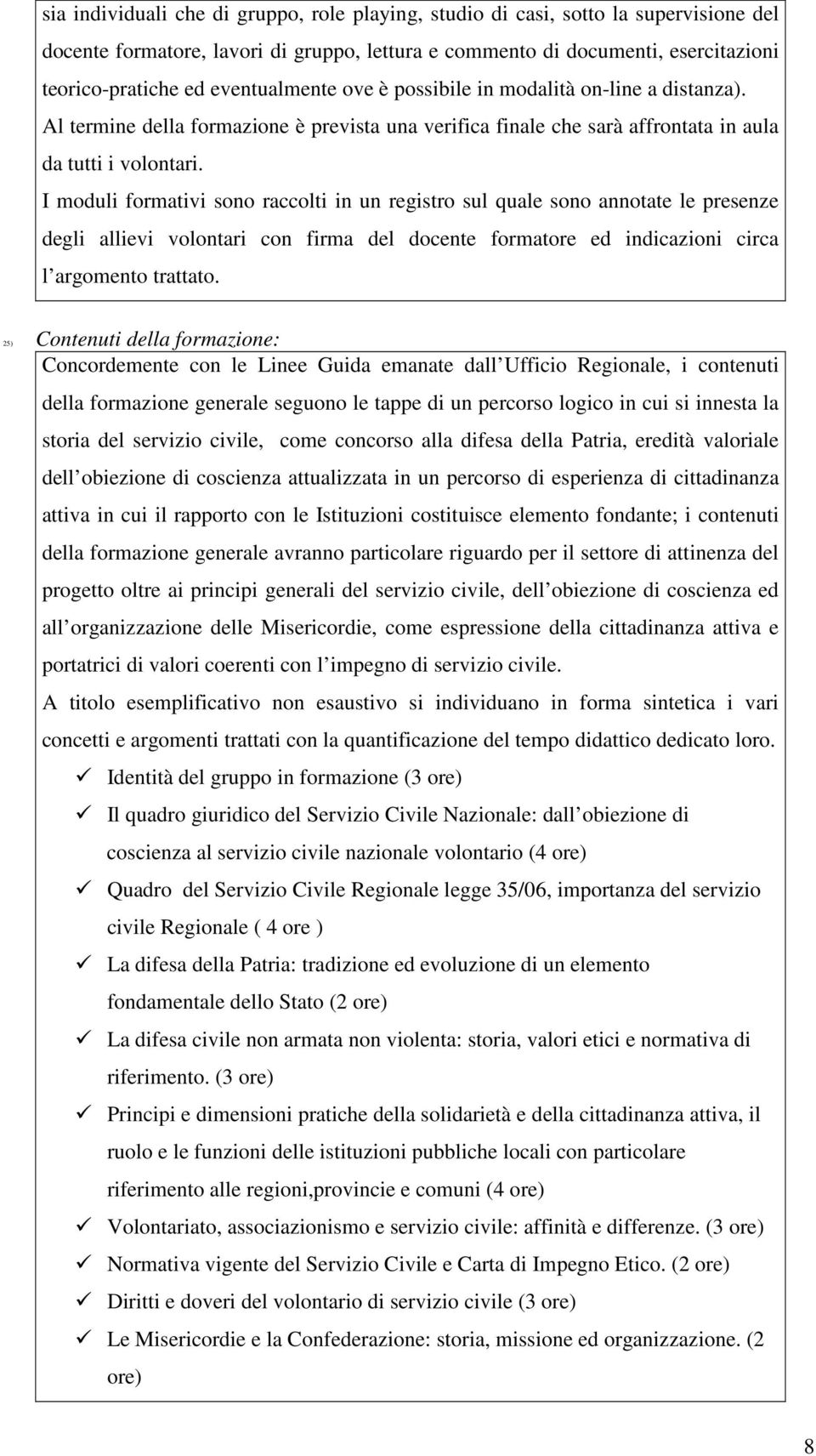 I moduli formativi sono raccolti in un registro sul quale sono annotate le presenze degli allievi volontari con firma del docente formatore ed indicazioni circa l argomento trattato.