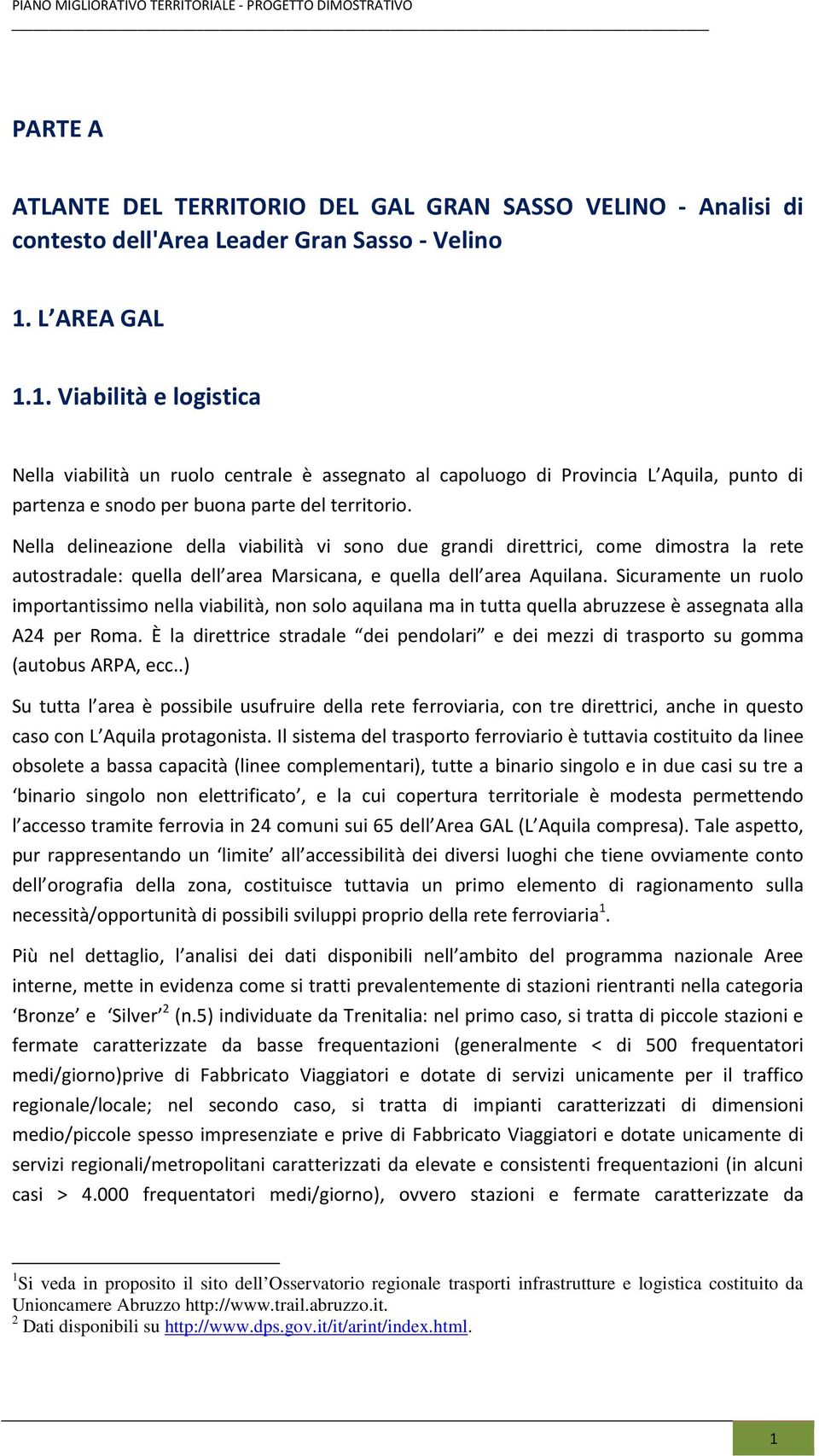 Nella delineazione della viabilità vi sono due grandi direttrici, come dimostra la rete autostradale: quella dell area Marsicana, e quella dell area Aquilana.