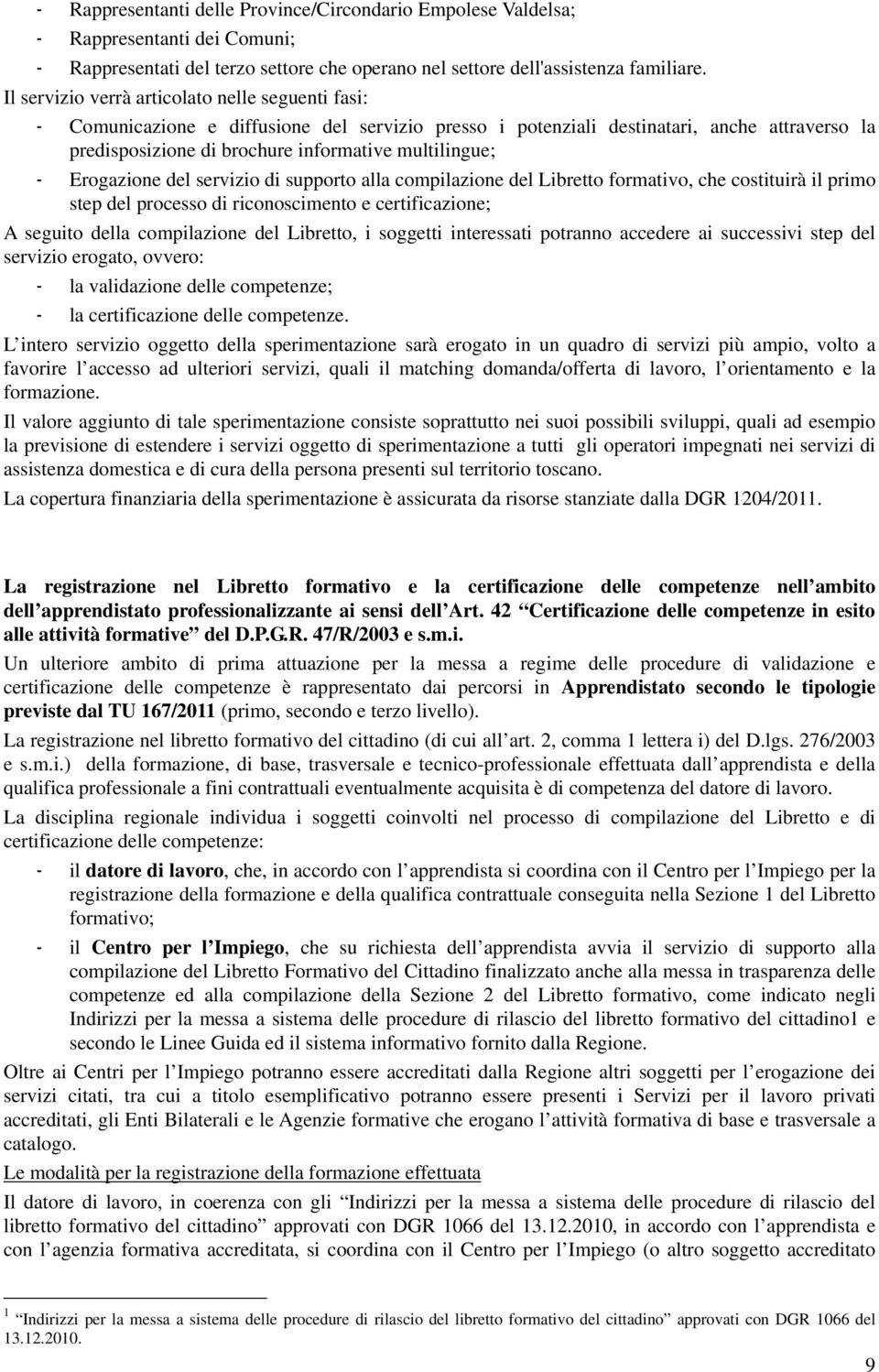 Erogazione del servizio di supporto alla compilazione del Libretto formativo, che costituirà il primo step del processo di riconoscimento e certificazione; A seguito della compilazione del Libretto,