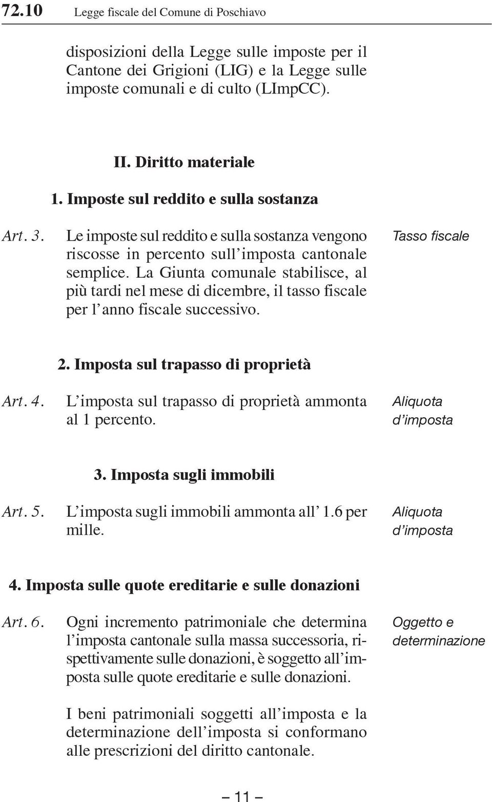 La Giunta comunale stabilisce, al più tardi nel mese di dicembre, il tasso fiscale per l anno fiscale successivo. Tasso fiscale Art. 4. 2.