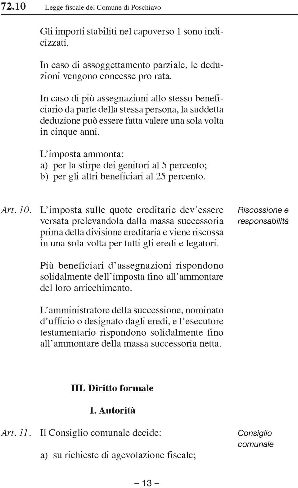 L imposta ammonta: a) per la stirpe dei genitori al 5 percento; b) per gli altri beneficiari al 25 percento. Art. 10.