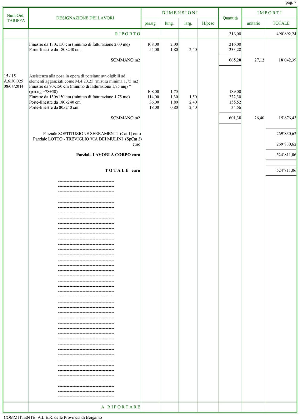 025 elementi agganciati come M.4.20.25 (misura minima 1.75 m2) 08/04/2014 Finestre da 80x150 cm (minimo di fatturazione 1,75 mq) * (par.ug.