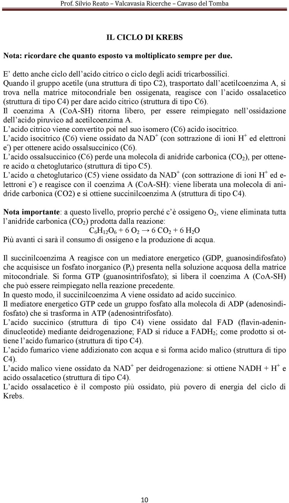 Quando il gruppo acetile (una struttura di tipo 2), trasportato dall acetilcoenzima A, si trova nella matrice mitocondriale ben ossigenata, reagisce con l acido ossalacetico (struttura di tipo 4) per