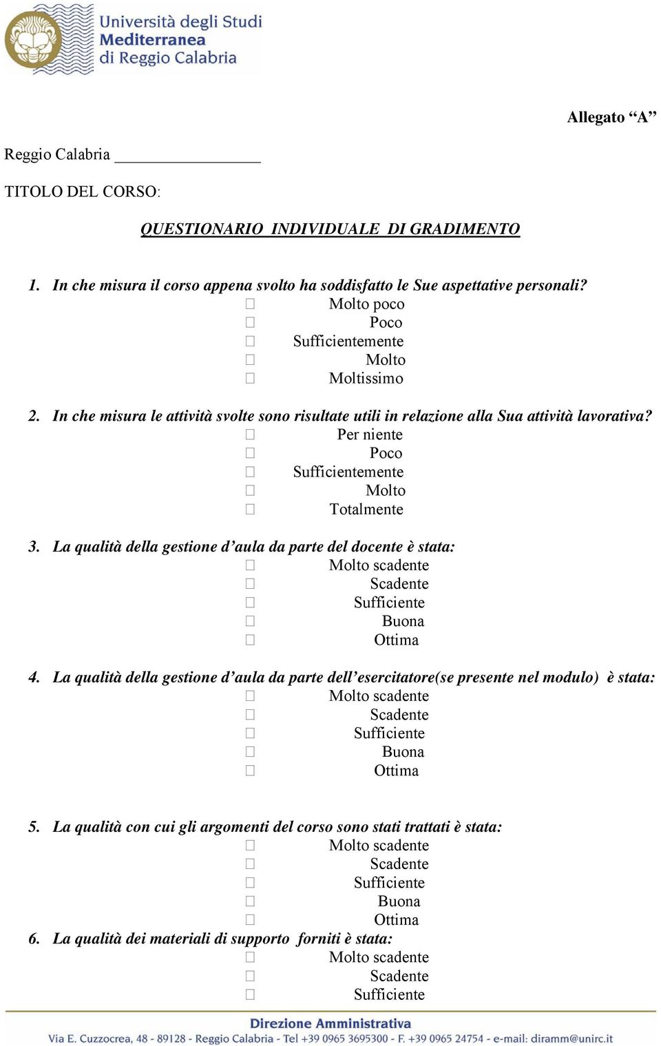 Per niente Poco mente Molto Totalmente 3. La qualità della gestione d aula da parte del docente è stata: Molto scadente 4.