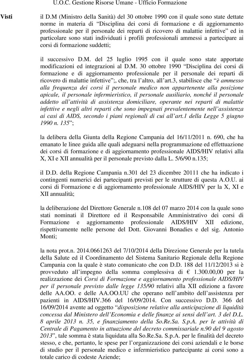 ricovero di malattie infettive ed in particolare sono stati individuati i profili professionali ammessi a partecipare ai corsi di formazione suddetti; il successivo D.M.