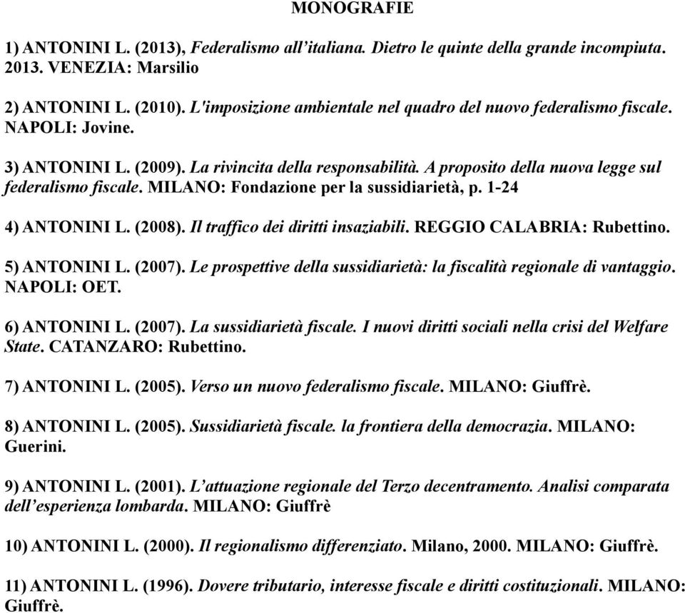 MILANO: Fondazione per la sussidiarietà, p. 1-24 4) ANTONINI L. (2008). Il traffico dei diritti insaziabili. REGGIO CALABRIA: Rubettino. 5) ANTONINI L. (2007).