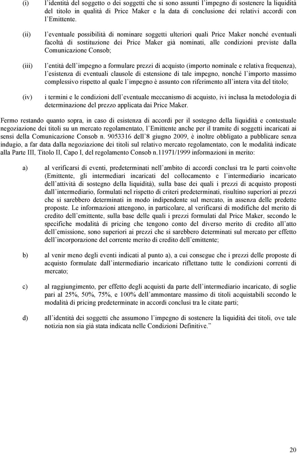 l eventuale possibilità di nominare soggetti ulteriori quali Price Maker nonché eventuali facoltà di sostituzione dei Price Maker già nominati, alle condizioni previste dalla Comunicazione Consob; l