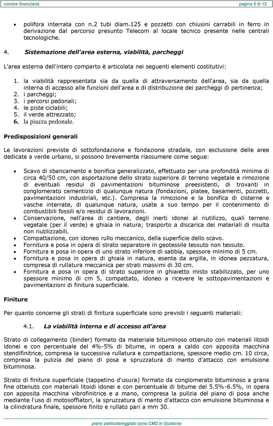 Sistemazione dell'area esterna, viabilità, parcheggi L'area esterna dell'intero comparto è articolata nei seguenti elementi costitutivi: 1.