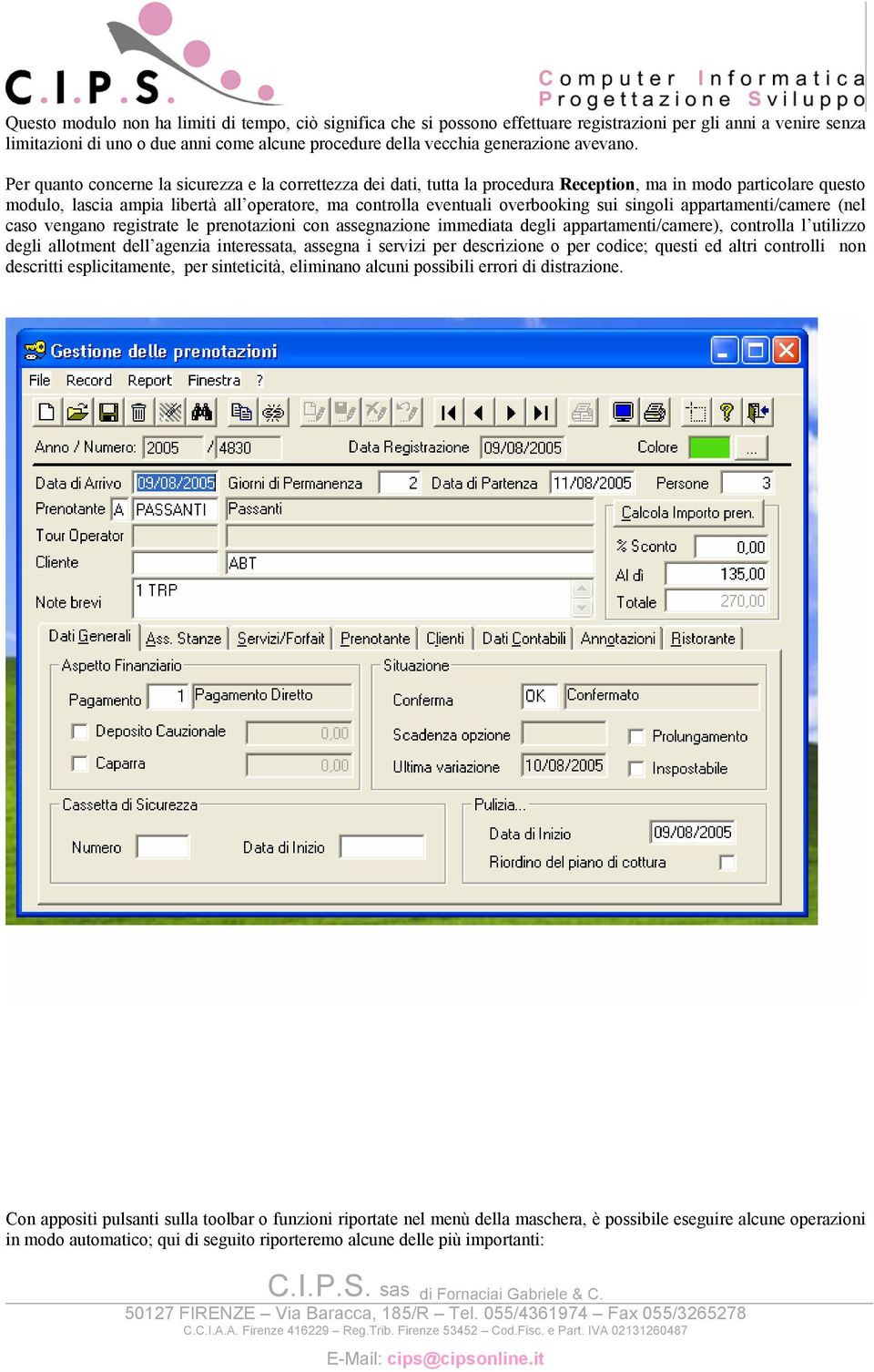 Per quanto concerne la sicurezza e la correttezza dei dati, tutta la procedura Reception, ma in modo particolare questo modulo, lascia ampia libertà all operatore, ma controlla eventuali overbooking