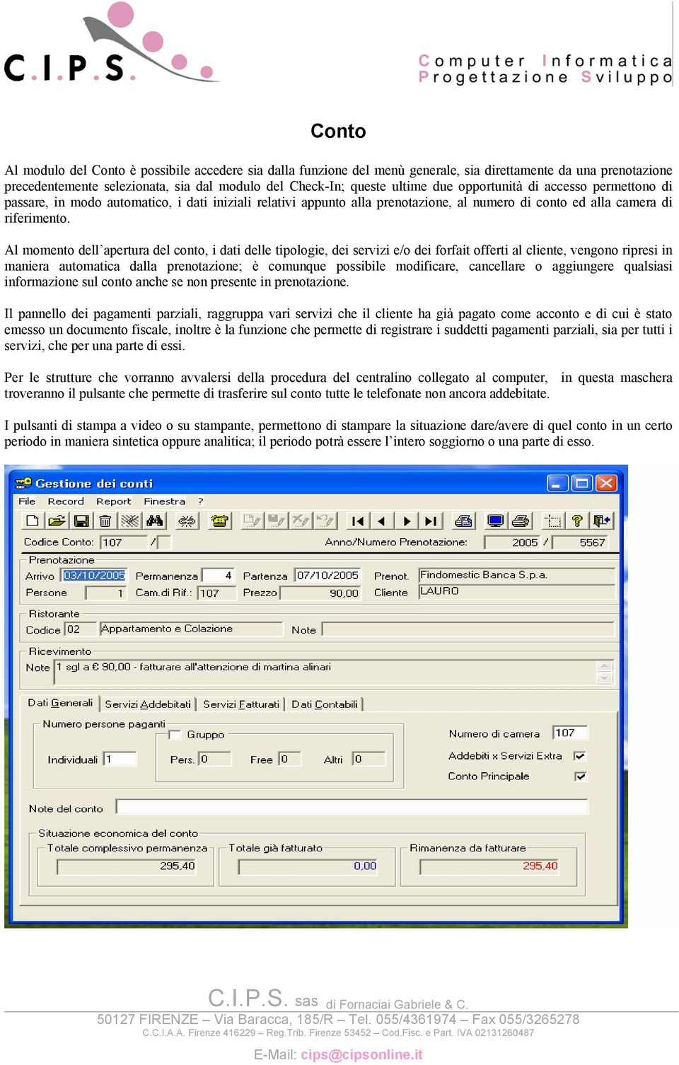 Al momento dell apertura del conto, i dati delle tipologie, dei servizi e/o dei forfait offerti al cliente, vengono ripresi in maniera automatica dalla prenotazione; è comunque possibile modificare,