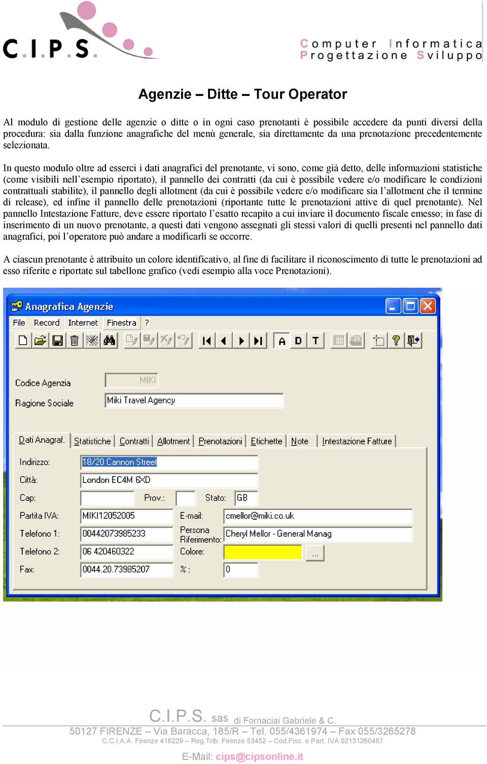 In questo modulo oltre ad esserci i dati anagrafici del prenotante, vi sono, come già detto, delle informazioni statistiche (come visibili nell esempio riportato), il pannello dei contratti (da cui è