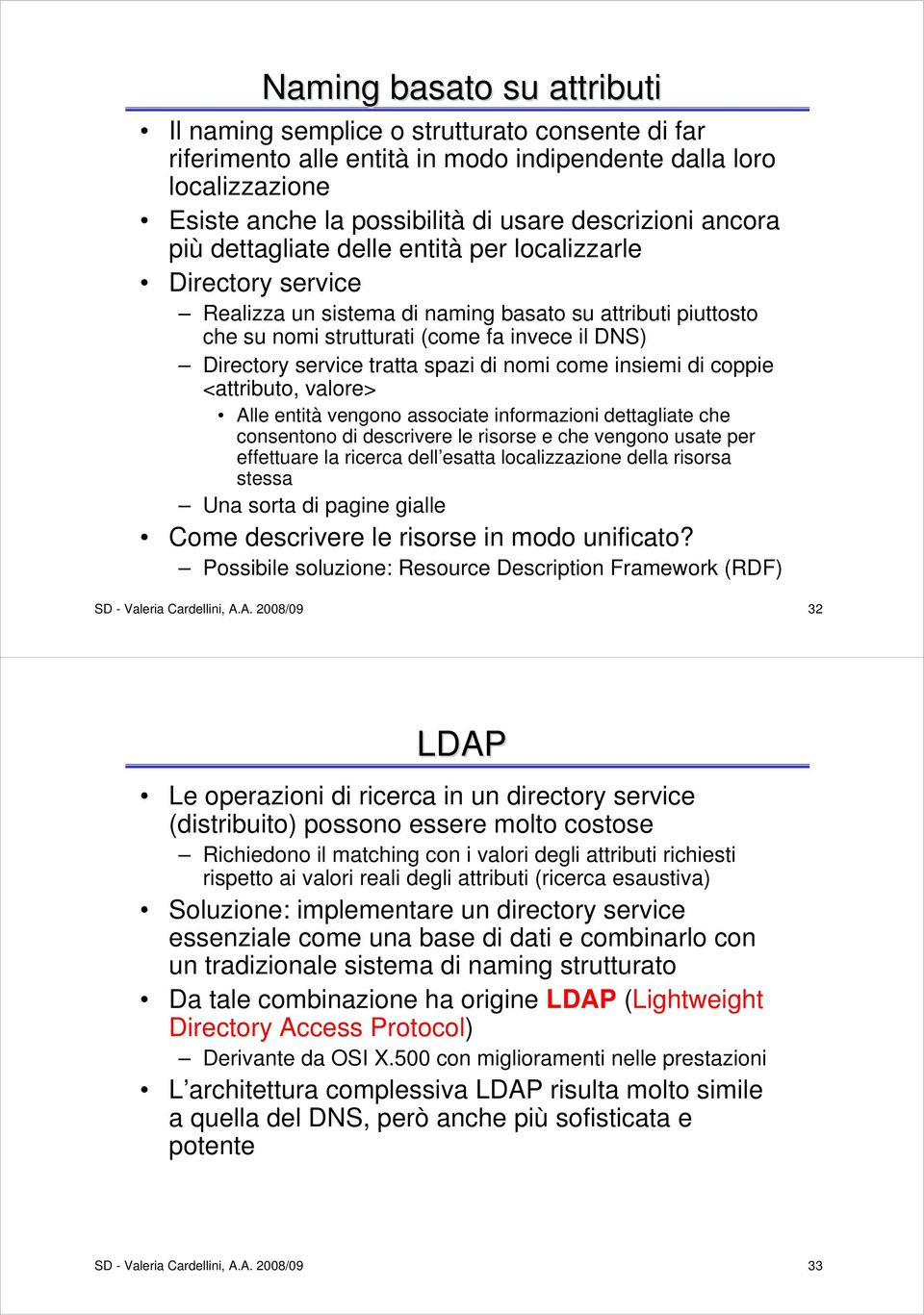 tratta spazi di nomi come insiemi di coppie <attributo, valore> Alle entità vengono associate informazioni dettagliate che consentono di descrivere le risorse e che vengono usate per effettuare la